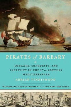 Pirates of Barbary: Corsairs, Conquests and Captivity in the Seventeenth-Century Mediterranean PIRATES OF BARBARY [ Adrian Tinniswood ]