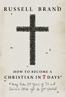 How to Become a Christian in Seven Days*: *May Take 50 Years of Sin and Serious F*ck Ups to Get Star HT BECOME A CHRISTIAN IN 7 DAY [ Russell Brand ]
