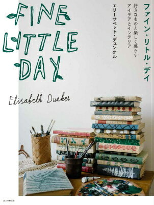 Fine Little Day 好きなものと楽しく暮らすアイデアとインテリア [ エリーサベット・デュンケル ]