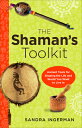The Shaman's Toolkit: Ancient Tools for Shaping the Life and World You Want to L...