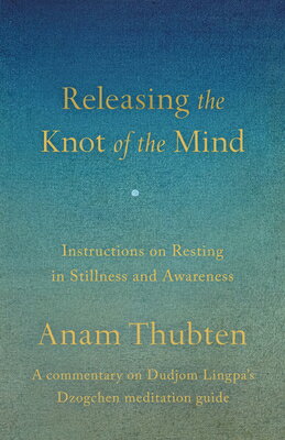 Releasing the Knot of the Mind: Instructions on Resting in Stillness and Awareness RELEASING THE KNOT OF THE MIND 