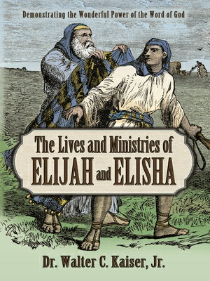 Lives and Ministries of Elijah and Elisha: Demonstrating the Wonderful Power of the Word of God LIVES & MINISTRIES OF ELIJAH & [ Walter C. Kaiser ]