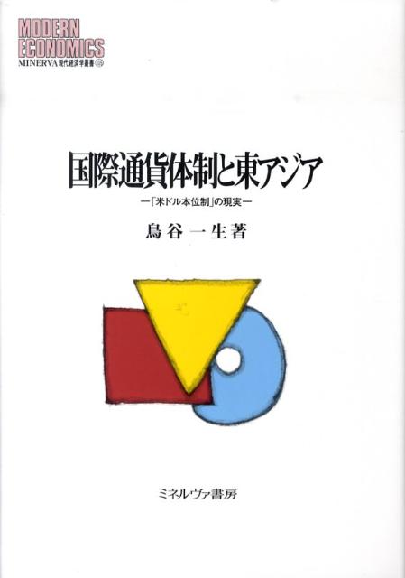 国際通貨体制と東アジア 「米ドル本位制」の現実 （Minerva現代経済学叢書） [ 鳥谷一生 ]