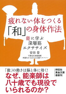 疲れない体をつくる「和」の身体作法 能に学ぶ深層筋エクササイズ （祥伝社黄金文庫） [ 安田登（能楽師） ]