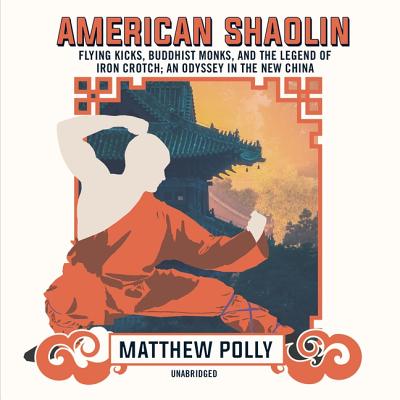 American Shaolin Lib/E: Flying Kicks, Buddhist Monks, and the Legend of Iron Crotch; An Odyssey in t AMER SHAOLIN LIB/E D [ Matthew Polly ]