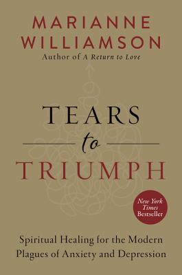 Tears to Triumph: Spiritual Healing for the Modern Plagues of Anxiety and Depression TEARS TO TRIUMPH （Marianne Williamson） [ Marianne Williamson ]