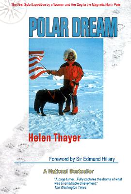 Polar Dream: The First Solo Expedition by a Woman and Her Dog to the Magnetic North Pole POLAR DREAM REV/E [ Helen Thayer ]