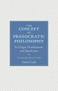 The Concept of Presocratic Philosophy: Its Origin, Development, and Significance CONCEPT OF PRESOCRATIC PHILOSO 