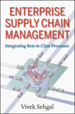 Enterprise Supply Chain Management: Integrating Best in Class Processes ENTERPRISE SUPPLY CHAIN MGMT [ Vivek Sehgal ]