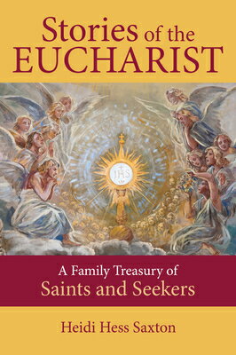 Stories of the Eucharist: A Family Treasury of Saints and Seekers STORIES OF THE EUCHARIST [ Heidi Hess Saxton ]