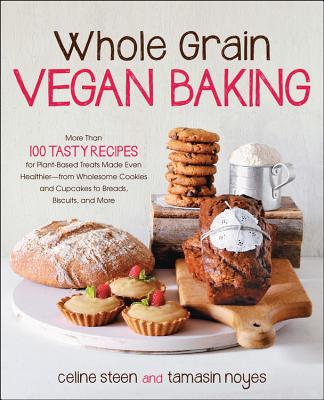 Whole Grain Vegan Baking: More Than 100 Tasty Recipes for Plant-Based Treats Made Even Healthier-Fro WHOLE GRAIN VEGAN BAKING 