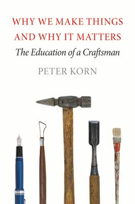 Why We Make Things and Why It Matters: The Education of a Craftsman