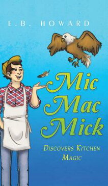 MIC Mac Mick Discovers Kitchen Magic MIC MAC MICK DISCOVERS KITCHEN [ E. B. Howard ]