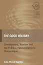 The Good Holiday: Development, Tourism and the Politics of Benevolence in Mozambique GOOD HOLIDAY （Easa） [ Jo Baptista ]