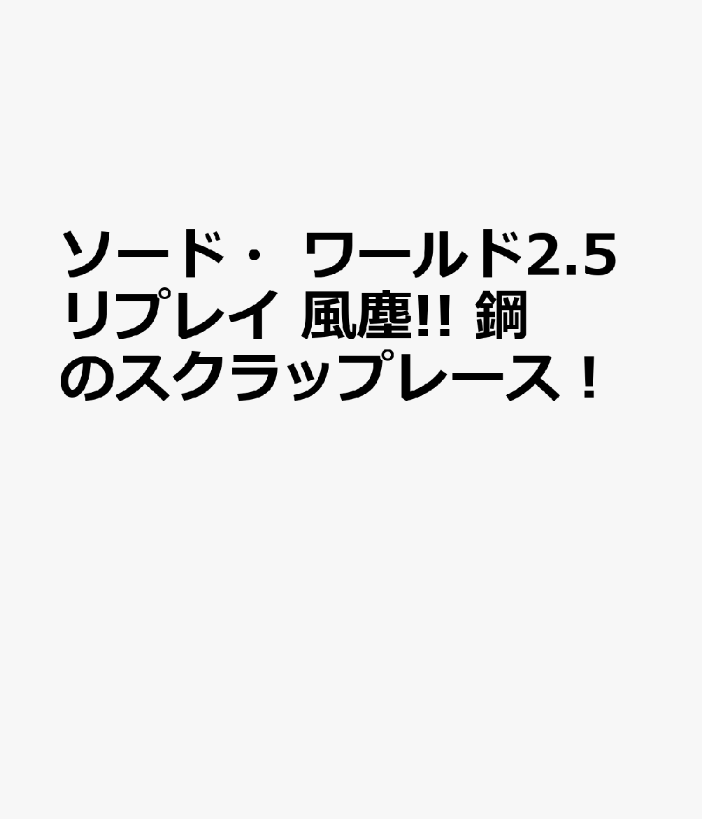 ソード・ワールド2.5リプレイ 風塵!!　鋼のスクラップレース！