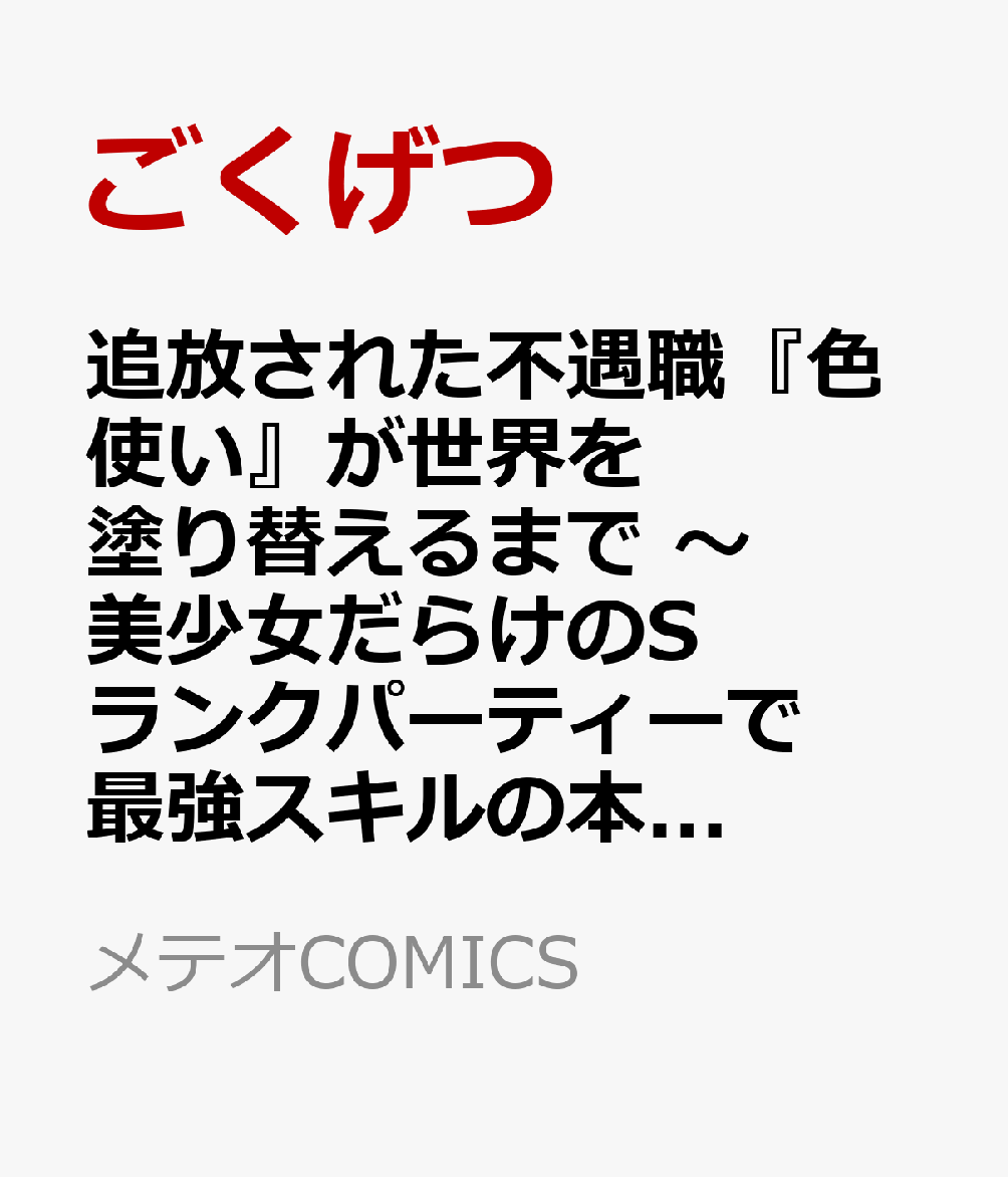 追放された不遇職『色使い』が世界を塗り替えるまで　〜美少女だらけのSランクパーティーで最強スキルの本当の使い方を知り無双する〜 4巻