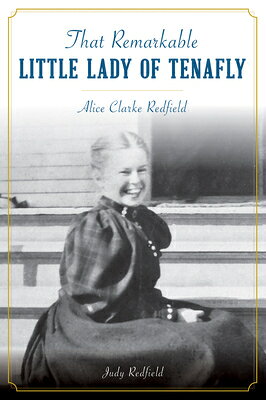 That Remarkable Little Lady of Tenafly: Alice Clarke Redfield THAT REMARKABLE LITTLE LADY OF [ Judith Redfield ]