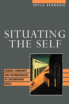 Situating the Self: Gender, Community, and Postmodernism in Contemporary Ethics