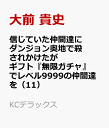 信じていた仲間達にダンジョン奥地で殺されかけたがギフト『無限ガチャ』でレベル9999の仲間達を手に入れて元パーティーメンバーと世界に復讐＆『ざまぁ！』します！（11） （KCデラックス） [ 大前 貴史 ]
