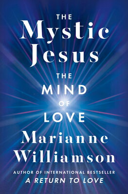 The Mystic Jesus: The Mind of Love MYSTIC JESUS （Marianne Williamson） [ Marianne Williamson ]