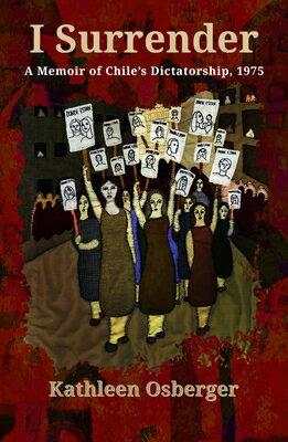 I Surrender: A Memoir of Chile's Dictatorship, 1975 I SURRENDER A MEMOIR OF CHILES [ Kathleen M. Osberger ]