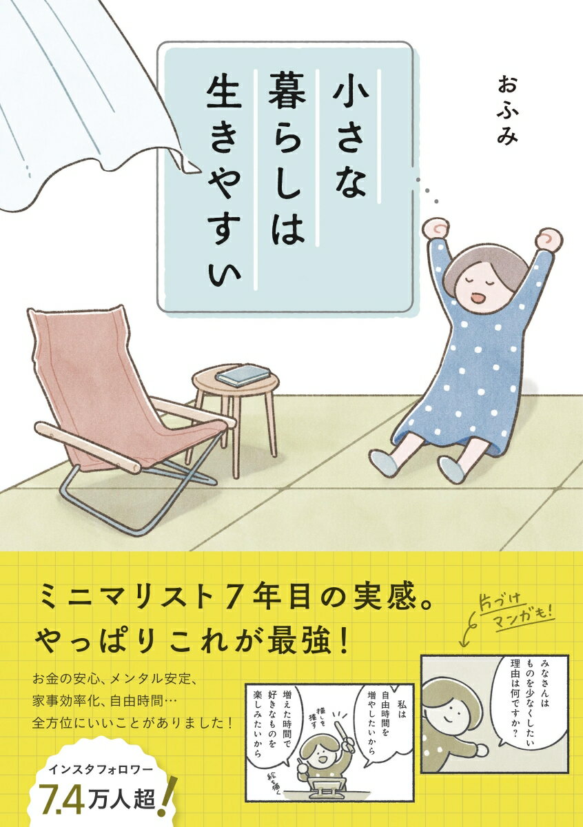 おふみ 大和書房チイサナクラシハイキヤスイ オフミ 発行年月：2021年12月11日 予約締切日：2021年11月18日 ページ数：128p サイズ：単行本 ISBN：9784479785477 おふみ（オフミ） イラストレーター。整理収納アドバイザー1級。汚部屋状態から一念発起、2014年から片付けを開始。2015年からミニマルな生活へ綴るブログをスタートし、人気に（本データはこの書籍が刊行された当時に掲載されていたものです） 1章　小さな暮らし、いいことたくさん（小さな暮らしで毎日が変わる／小さな暮らしと時間　ほか）／2章　減らして暮らしを小さくする（1日1つから捨てる／片付けを分解する　ほか）／3章　「好きなもの」も大事にしたい（ものを減らす目的は？／私の服の制服化　ほか）／4章　すっきりが続くルールづくり（片づく「仕組み」も大事／リバウンドしがちな人へ　ほか）／5章　未来につながる小さな暮らし（暮らしの「先」を見つめて／悩みや不安を言葉にする　ほか） ミニマリスト7年目の実感。やっぱりこれが最強！お金の安心、メンタル安定、家事効率化、自由時間…全方位にいいことがありました！ 本 美容・暮らし・健康・料理 住まい・インテリア インテリア 美容・暮らし・健康・料理 生活の知識 家事 美容・暮らし・健康・料理 生き方・リラクゼーション 生き方