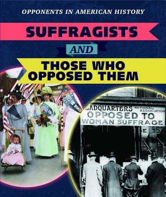 Suffragists and Those Who Opposed Them SUFFRAGISTS & THOSE WHO OPPOSE （Opponents in American History） 