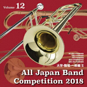 全日本吹奏楽コンクール2018 Vol.12 大学 職場 一般編2 (V.A.)