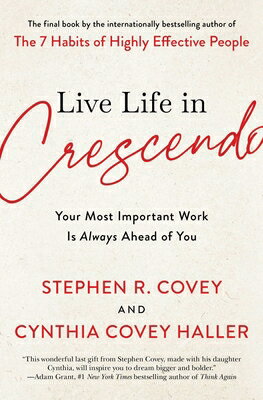 Live Life in Crescendo: Your Most Important Work Is Always Ahead of You LIVE LIFE IN CRESCENDO （The Covey Habits） [ Stephen R. Covey ]