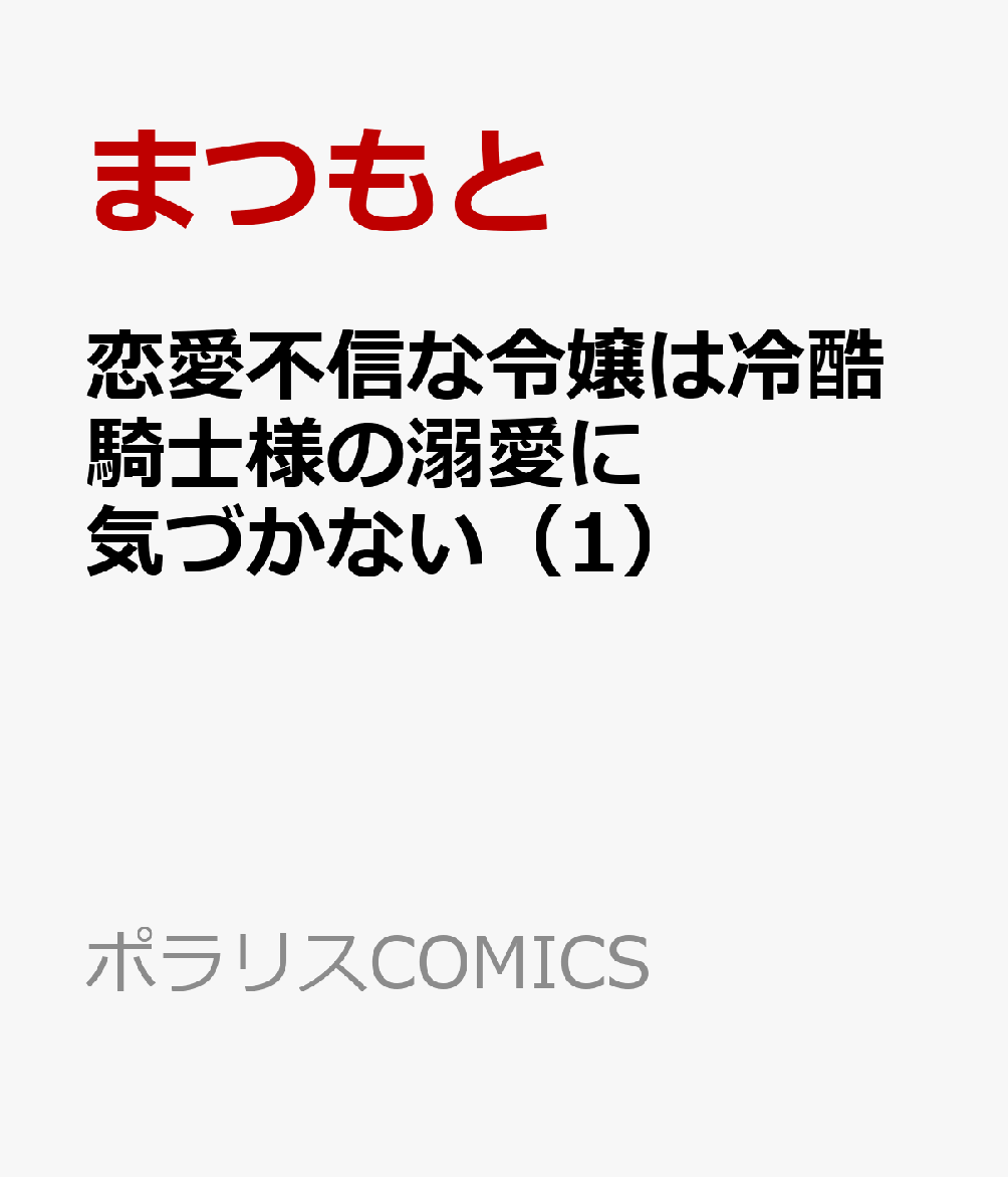 恋愛不信な令嬢は冷酷騎士様の溺愛に気づかない 1巻