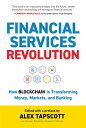 Financial Services Revolution: How Blockchain Is Transforming Money, Markets, and Banking FINANCIAL SERVICES REVOLUTION （Blockchain Research Institute Enterprise） Alex Tapscott