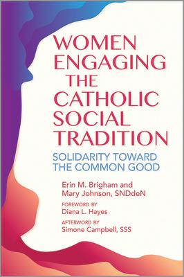Women Engaging the Catholic Social Tradition: Solidarity Toward the Common Good WOMEN ENGAGING THE CATH SOCIAL [ Erin M. Brigham ]