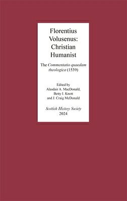 Florentius Volusenus: Christian Humanist: The Commentatio Quaedam Theologica (1539) FLORENTIUS VOLUSENUS CHRISTIAN （Scottish History Society 6th） 