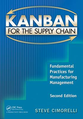 Kanban for the Supply Chain: Fundamental Practices for Manufacturing Management, Second Edition KANBAN FOR THE SUPPLY CHAIN 2/ [ Stephen Cimorelli ]