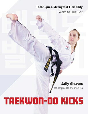 Taekwon-Do Kicks: Techniques, Strength, and Flexibility. White to Blue Belt