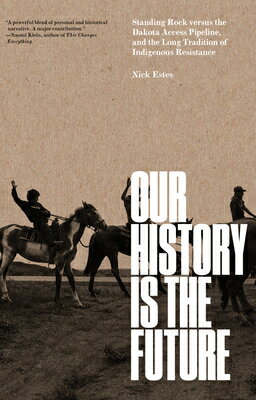 Our History Is the Future: Standing Rock Versus the Dakota Access Pipeline, and the Long Tradition o OUR HIST IS THE FUTURE [ Nick Estes ]