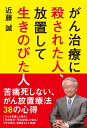 がん治療に殺された人、放置して生き延びた人 [ 近藤誠 ]