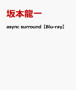 async surround【Blu-ray】 坂本龍一
