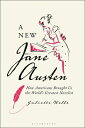 A New Jane Austen: How Americans Brought Us the World's Greatest Novelist NEW JANE AUSTEN 