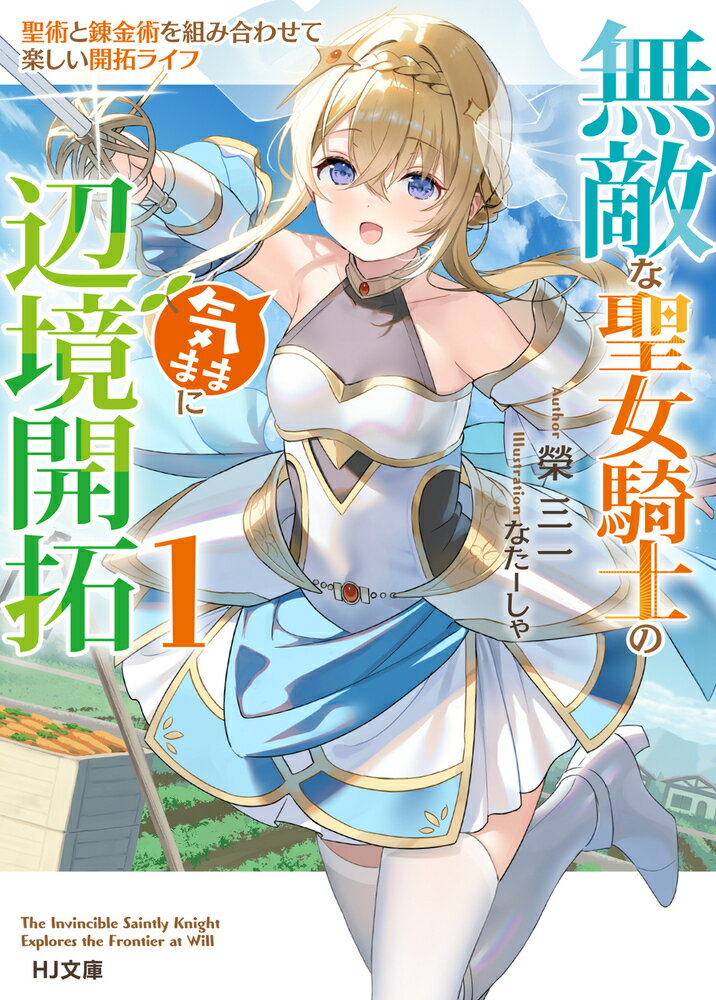 無敵な聖女騎士の気ままに辺境開拓 1　聖術と錬金術を組み合わせて楽しい開拓ライフ