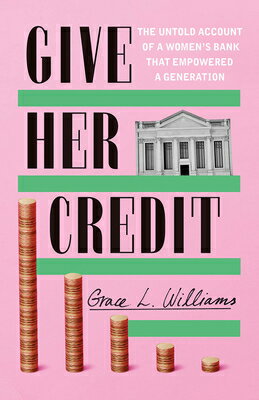 Give Her Credit: The Untold Account of a Women's Bank That Empowered a Generation GIVE HER CREDIT [ Grace L. Williams ]