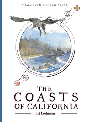 The Coasts of California: A California Field Atlas COASTS OF CALIFORNIA （California Lands Trilogy） [ Obi Kaufmann ]