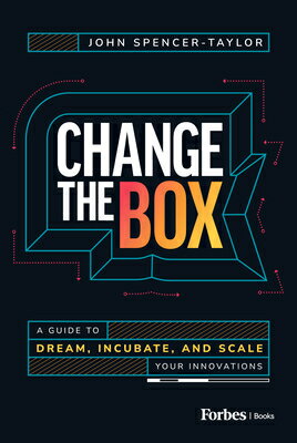 Change the Box: A Guide to Dream, Incubate, and Scale Your Innovations CHANGE THE BOX [ John Spencer-Taylor ]