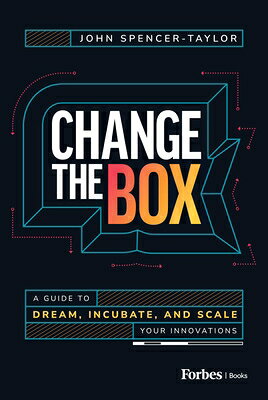 Change the Box: A Guide to Dream, Incubate, and Scale Your Innovations CHANGE THE BOX 
