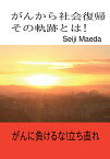 【POD】がんから社会復帰 その軌跡とは! がんを克服し、社会復帰するまでに自分がした行動と考え方 [ 前田誠二 ]