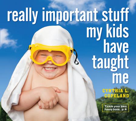 Really Important Stuff My Kids Have Taught Me REALLY IMPORTANT STUFF MY KIDS [ Cynthia L. Copela..