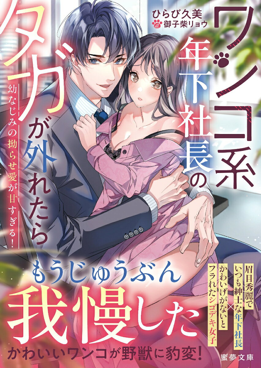 ワンコ系年下社長のタガが外れたら　幼なじみの拗らせ愛が甘すぎる！
