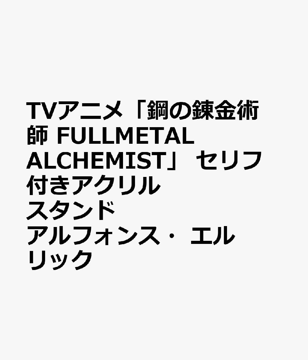 TVアニメ「鋼の錬金術師 FULLMETAL ALCHEMIST」 セリフ付きアクリルスタンド アルフォンス・エルリック