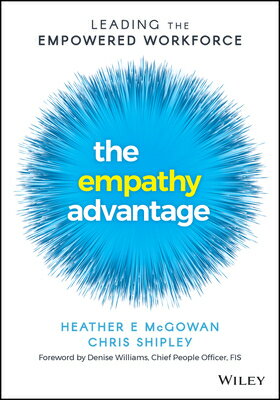 The Empathy Advantage: Leading the Empowered Workforce EMPATHY ADVANTAGE [ Heather E. McGowan ]