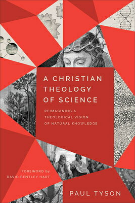 A Christian Theology of Science: Reimagining a Theological Vision of Natural Knowledge CHRISTIAN THEOLOGY OF SCIENCE [ Paul Tyson ]